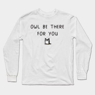 Owl Be There For You Long Sleeve T-Shirt